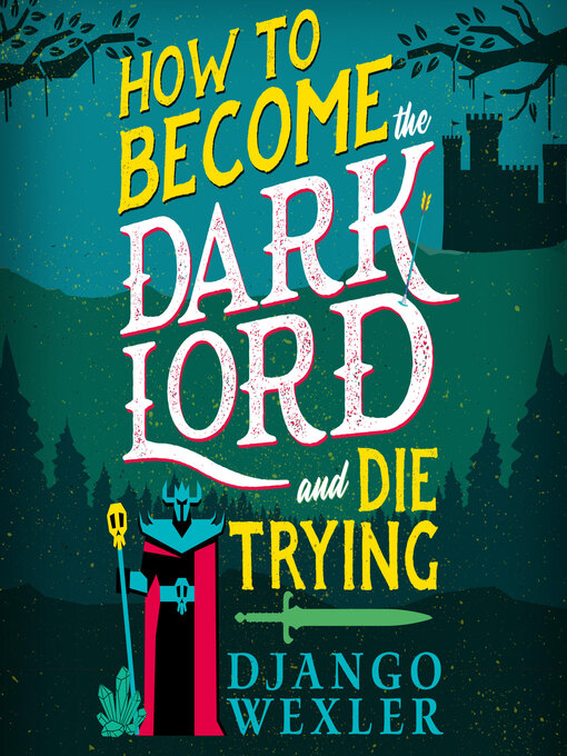 Title details for How to Become the Dark Lord and Die Trying by Django Wexler - Available